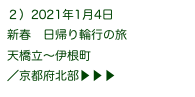 ２）2021年1月4日
新春　日帰り輪行の旅　
天橋立〜伊根町
／京都府北部▶ ▶ ▶