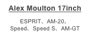Alex Moulton 17inch

ESPRIT、AM-20、
Speed、Speed S、AM-GT