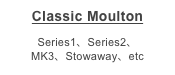 Classic Moulton

Series1、Series2、
MK3、Stowaway、etc